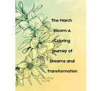 The March Bloom: A Coloring Journey of Dreams and Transformation: Inspirational Flower Coloring Book for Creativity, Growth, and Mindful Healing