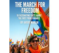 The March for Freedom: 10 Fascinating Facts About the First Pride Parades (The LGBTQ+ Legacy Library: Stories, Struggles, and Strength Across Generations)