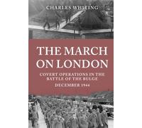 The March on London: Covert Operations in the Battle of the Bulge (The Third Reich’s Shadow Forces)