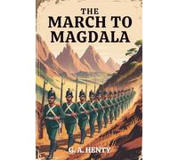 The March to Magdala: Courage, Conflict, and Imperial Duty in Africa (Annotated)