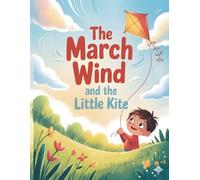 The March Wind and the Little Kite: A Heartwarming Spring Adventure Children's Picture Book about Friendship and Flying High