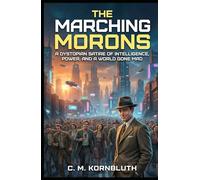 The Marching Morons: A Dystopian Satire of Intelligence, Power, and a World Gone Mad