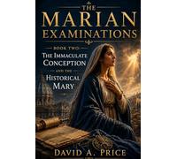 The Marian Examinations Book Two: The Immaculate Conception and the Historical Mary