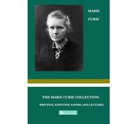 The Marie Curie Collection: Writings, Scientific Papers, and Lectures (Great Minds Masterworks)
