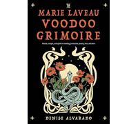The Marie Laveau Voodoo Grimoire: Rituals, Recipes, and Spells for Healing, Protection, Beauty, Love, and More