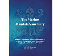 The Marine Mandala Sanctuary: An Adult Coloring Book of 40 Ocean Mandalas - A Journey Through Coral Reefs, Open Ocean, Deep Sea, Coastal Shallows & Polar Seas