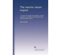 The marine steam engine: a treatise for engineering students, young engineers, and officers of the Royal navy and mercantile marine