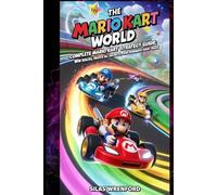 The Mario Kart World: Complete Mario Kart Strategy Guide: Win Races, Unlock All Secrets, and Dominate Every Track