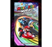 The Mario Kart World: Complete Mario Kart Strategy Guide: Win Races, Unlock All Secrets, and Dominate Every Track