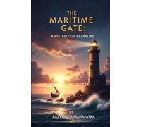 The Maritime Gate: A History of Balasore: Exploring the Cultural, Political, and Maritime Legacy of Odisha's Coastal Frontier (Chronicles of Odisha: The Complete District History Series)