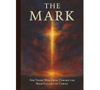 The Mark: For Those Who Press Toward the High Calling of Christ