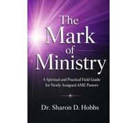 The Mark of Ministry: A Spiritual and Practical Field Guide for Newly Assigned AME Pastors