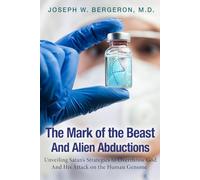 The Mark of the Beast and Alien Abductions: Unveiling Satan's Strategies to Overthrow God and His Attack on the Human Genome