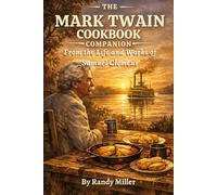 THE MARK TWAIN COOKBOOK COMPANION: From the Life and Works of Samuel Clemens (The Literary Kitchen: Culinary Journey's With the World's Classic Authors)