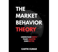 THE MARKET BEHAVIOR THEORY: Understand Deeply Trade Smarter Earn Better