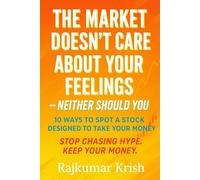 The Market Doesn’t Care About Your Feelings - Neither Should You: 10 Ways to Spot a Stock Designed to Take Your Money (10 Things to Master Before)