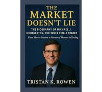 The Market Doesn’t Lie: The Biography of Michael J. Huddleston, The Inner Circle Trader: From Market Student to Mentor of Mentors in Trading
