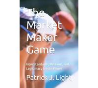 The Market Maker Game: How Standards, Measure, and Legitimacy Create Power (THE EQUILIBRIUM GAMES)