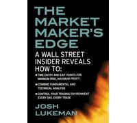 The Market Maker's Edge: A Wall Street Insider Reveals How to: Time Entry and Exit Points for Minimum Risk, Maximum Profit; Combine Fundamental and ... and Te (PROFESSIONAL FINANCE & INVESTM)