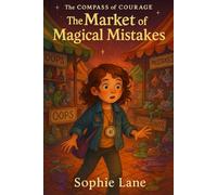 The Market of Magical Mistakes: Mistakes aren’t failures-they’re fuel for growth (The Compass of Courage)