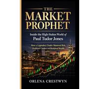 THE MARKET PROPHET: Inside the High-Stakes World of Paul Tudor Jones: How a Legendary Trader Mastered Risk, Predicted Crashes, and Redifined Wealth