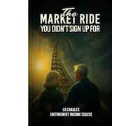 The Market Ride You Didn't Know You Sign Up For: Why Retirement Plans Break Down and How to Stay in Control