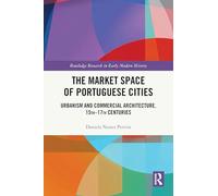 The Market Space of Portuguese Cities: Urbanism and Commercial Architecture, 15th-17th Centuries (Routledge Research in Early Modern History)