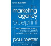 The Marketing Agency Blueprint: The Handbook for Building Hybrid PR, SEO, Content, Advertising, and Web Firms