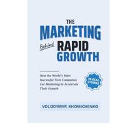 The Marketing Behind Rapid Growth: How the World's Most Successful Tech Companies Use Marketing to Accelerate Their Growth