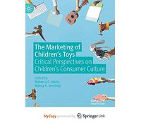 The Marketing of Children’s Toys: Critical Perspectives on Children’s Consumer Culture