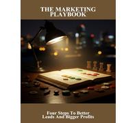 The Marketing Playbook: Four Steps To Better Leads And Bigger Profits
