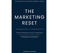 The Marketing Reset: Practical Marketing for Busy Professionals: A Simple System for Long-Term Demand (The Practical Business Mindset Series)