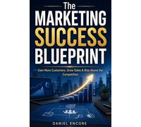 The Marketing Success Blueprint: Gain more Customers,Grow Sales & Rise Above the competition
