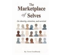 The Marketplace of Selves: On identity, attention, and survival (The Liberty Truth Series)