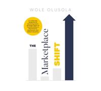 The Marketplace Shift: A Leadership Blueprint for Becoming God’s Strategic Agent of Transformation in Boardrooms, Businesses, and Global Industries.