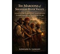The Maroons of the Savannah River Valley: Savannah River and Surrounding Frontier Maroon Communities: The Hidden Nation: How They Lived and Survived (1560-1880)