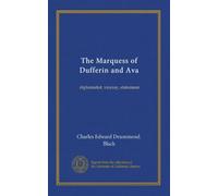 The Marquess of Dufferin and Ava: diplomatist, viceroy, statesman