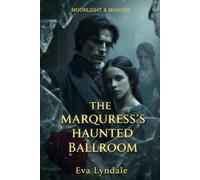 The Marquess’s Haunted Ballroom: A Gothic Regency Romance of Scandal and Suspense (Moonlight & Manors)