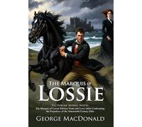 The Marquis of Lossie: A Victorian Moral Romance of Growth and Honor: Exploring youth, conscience, and redemption in classic fiction - Illustrated ... Biography and Modern Literary Critiques