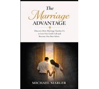 The Marriage Advantage: Discover How Marriage Teaches Us to Live Out God's Call and Become Our Best Selves