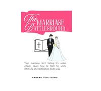 The Marriage Battleground: A Christian Guide to Spiritual Warfare, Prayer, and Marriage Restoration