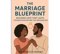The Marriage Blue Print: Building Love That Lasts : Before The Wedding Day
