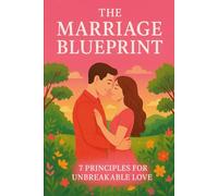 The Marriage Blueprint: 7 Principles for Unbreakable Love