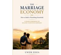 THE MARRIAGE ECONOMY How to Build a Flourishing Household: A Proven Framework for Building Flourishing Marriages (The Marriage and Relationships Series)
