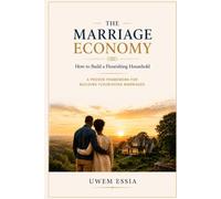 THE MARRIAGE ECONOMY How to Build a Flourishing Household: A Proven Framework for Building Flourishing Marriages (The Marriage and Relationships Series)