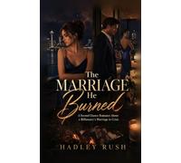 The Marriage He Burned: A Second Chance Romance About a Billionaire's Marriage in Crisis (Groveling Billionaire's Redemption)