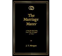 The Marriage Mates™: A Step-By-Step Guide From "Yes, I'm Single" To "I Do."