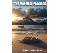 The Marriage Playbook: Unlocking secrets of practical communication tools, conflict resolution, neuroscience revelations and tips from top marriage experts