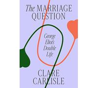 The Marriage Question: George Eliot's Double Life