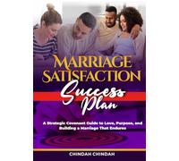 The Marriage Satisfaction Success Plan: A Strategic Covenant Guide to Love, Purpose, and Building a Marriage That Endures